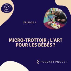 Pouce 7 : microtrottoir art bébés