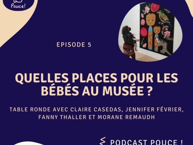Podcast Pouce ! Épisode 5 Quelles places pour les bébés au Musée ?